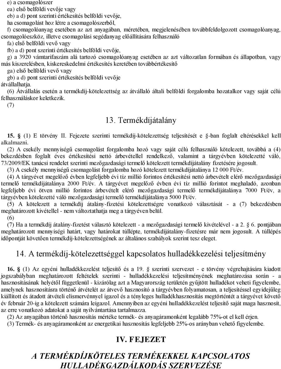 belföldi vevője, g) a 3920 vámtarifaszám alá tartozó csomagolóanyag esetében az azt változatlan formában és állapotban, vagy más kiszerelésben, kiskereskedelmi értékesítés keretében továbbértékesítő