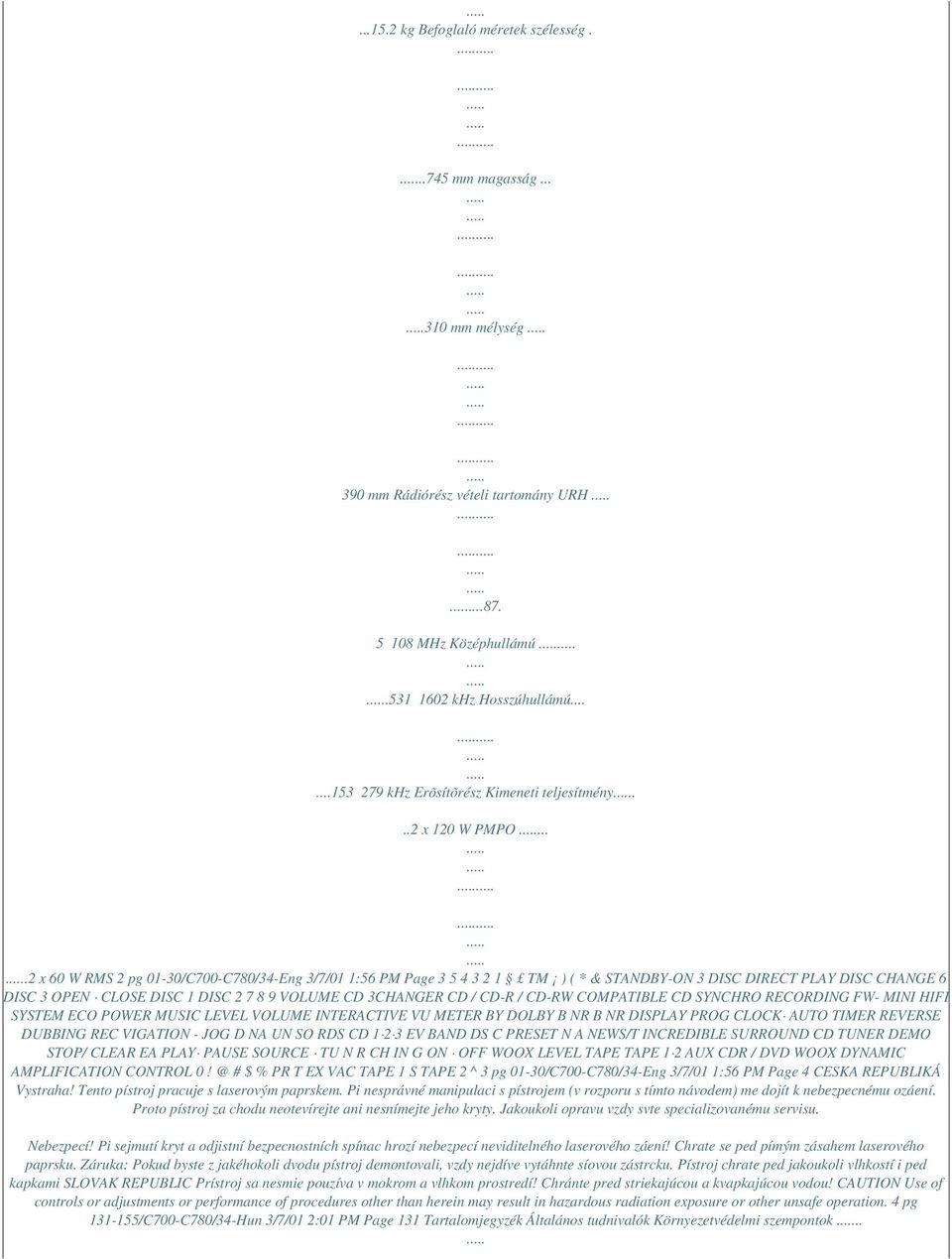 ...2 x 60 W RMS 2 pg 01-30/C700-C780/34-Eng 3/7/01 1:56 PM Page 3 5 4 3 2 1 TM ) ( * & STANDBY-ON 3 DISC DIRECT PLAY DISC CHANGE 6 DISC 3 OPEN CLOSE DISC 1 DISC 2 7 8 9 VOLUME CD 3CHANGER CD / CD-R /