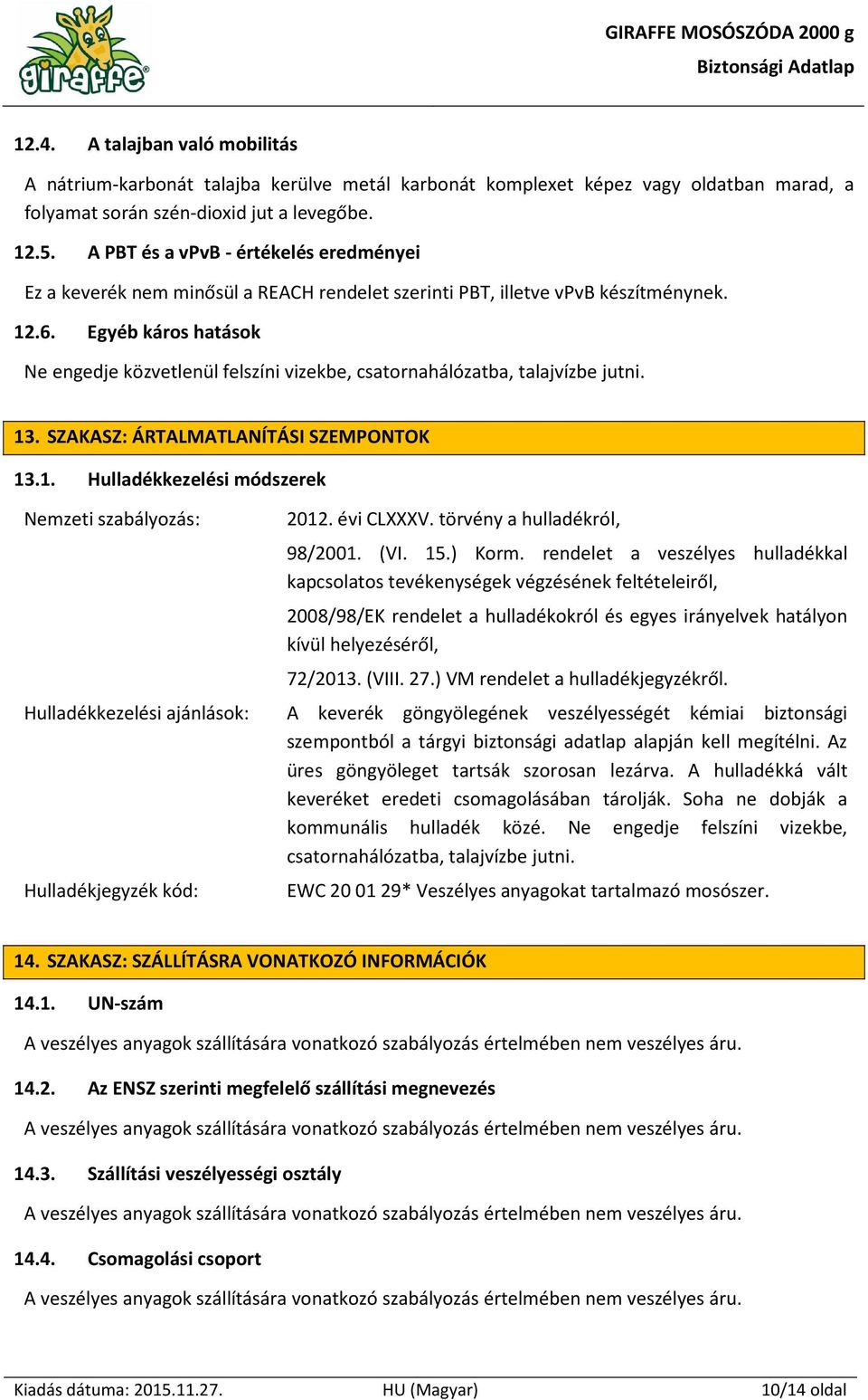 Egyéb káros hatások Ne engedje közvetlenül felszíni vizekbe, csatornahálózatba, talajvízbe jutni. 13