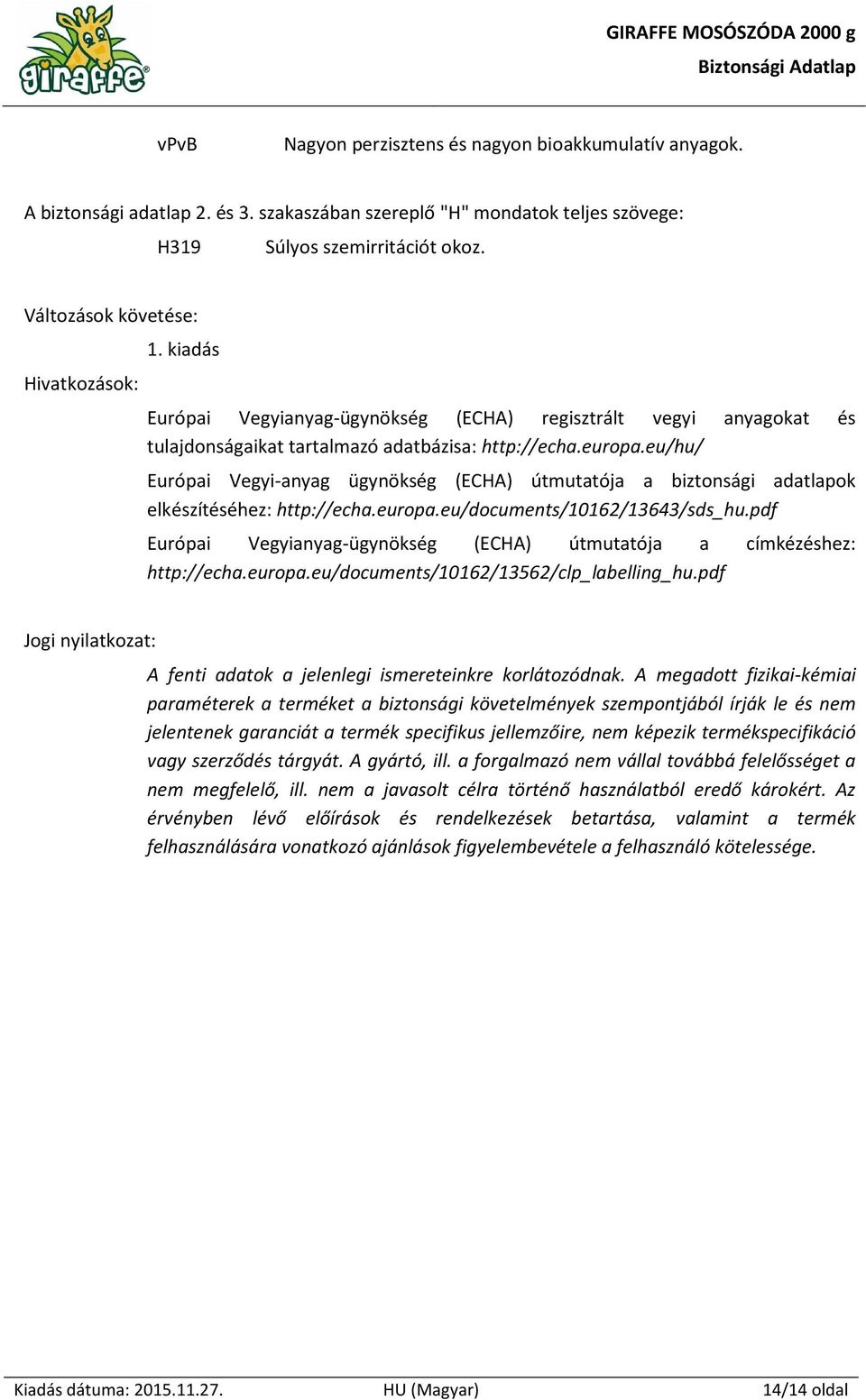 eu/hu/ Európai Vegyi-anyag ügynökség (ECHA) útmutatója a biztonsági adatlapok elkészítéséhez: http://echa.europa.eu/documents/10162/13643/sds_hu.