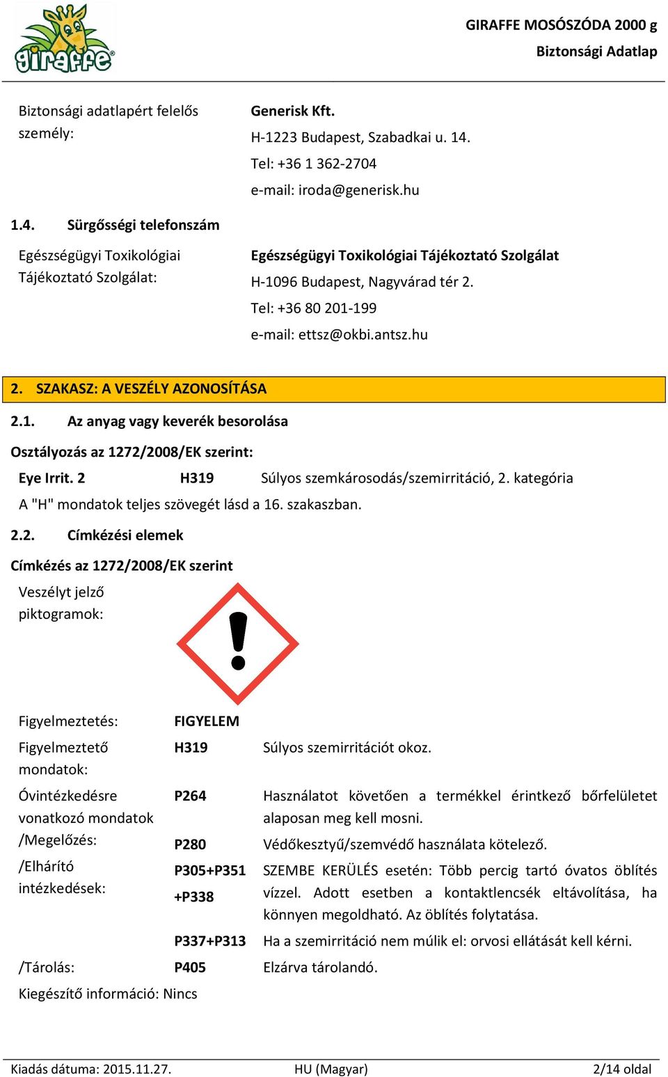 Tel: +36 80 201-199 e-mail: ettsz@okbi.antsz.hu 2. SZAKASZ: A VESZÉLY AZONOSÍTÁSA 2.1. Az anyag vagy keverék besorolása Osztályozás az 1272/2008/EK szerint: Eye Irrit.