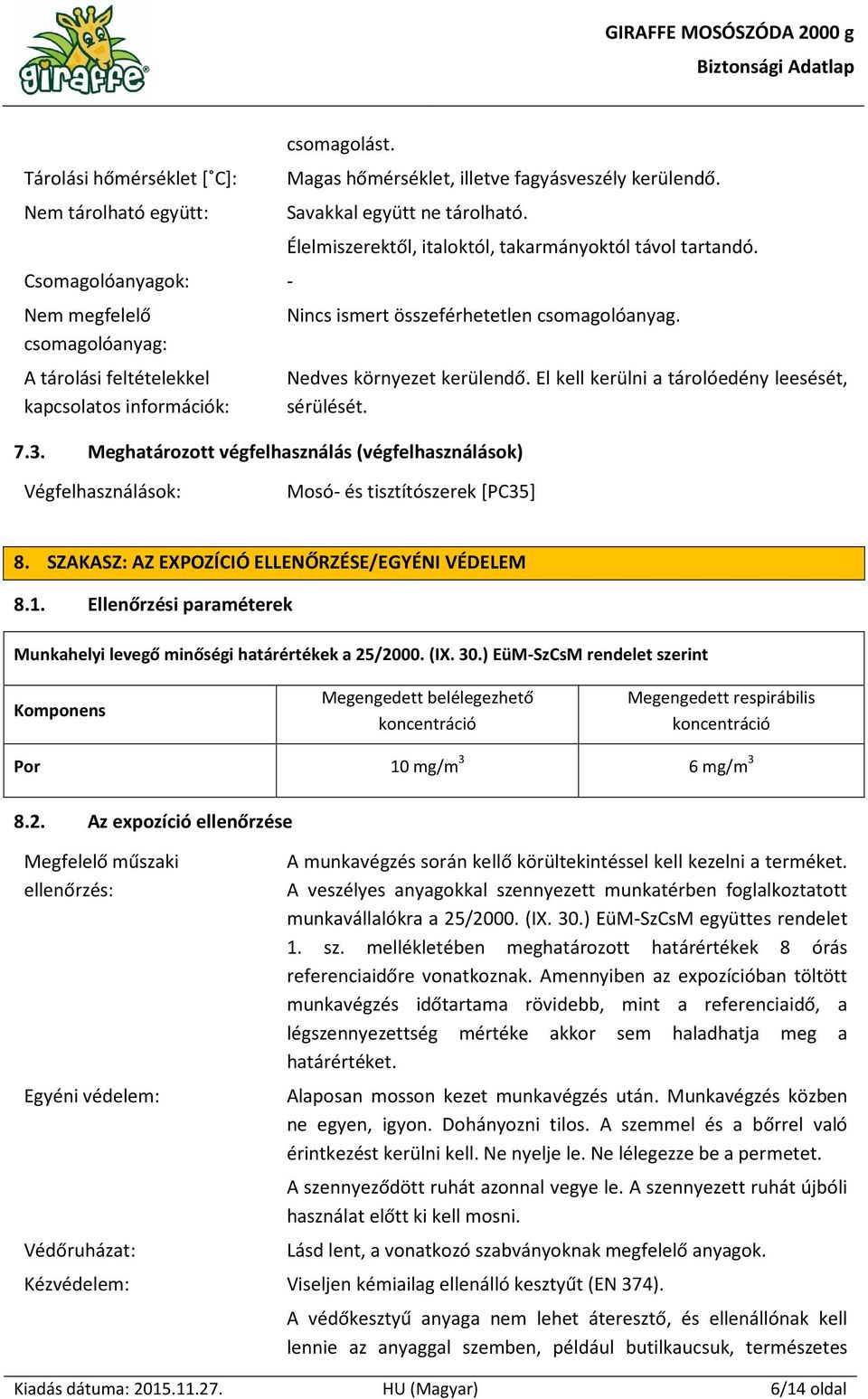 Meghatározott végfelhasználás (végfelhasználások) Nedves környezet kerülendő. El kell kerülni a tárolóedény leesését, sérülését. Végfelhasználások: Mosó- és tisztítószerek [PC35] 8.