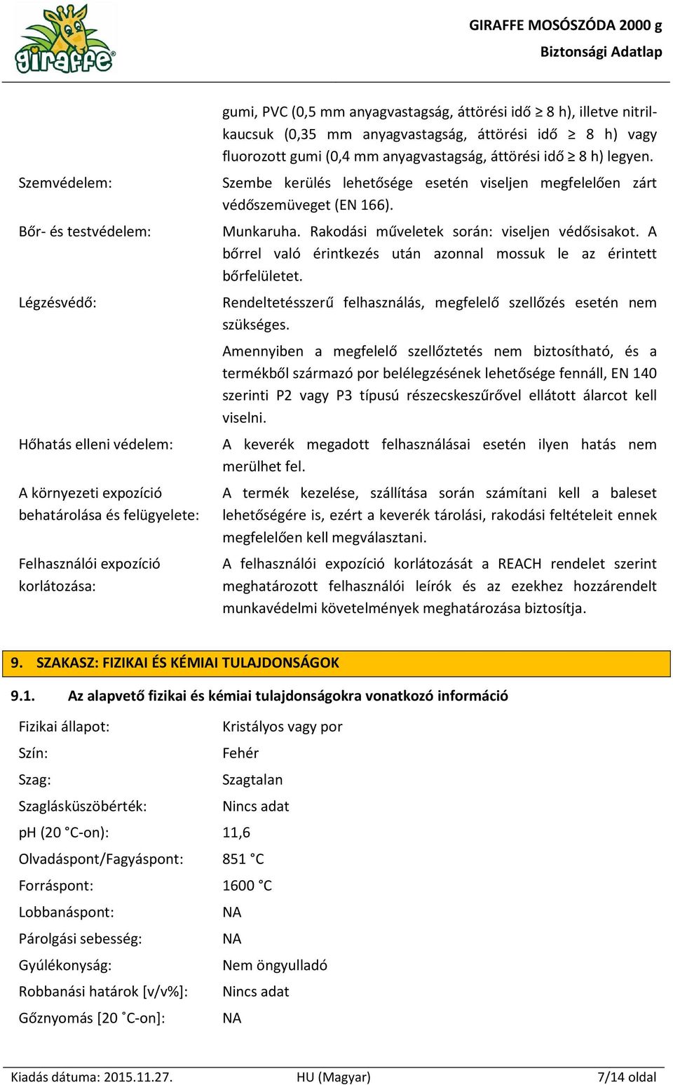 Szembe kerülés lehetősége esetén viseljen megfelelően zárt védőszemüveget (EN 166). Munkaruha. Rakodási műveletek során: viseljen védősisakot.