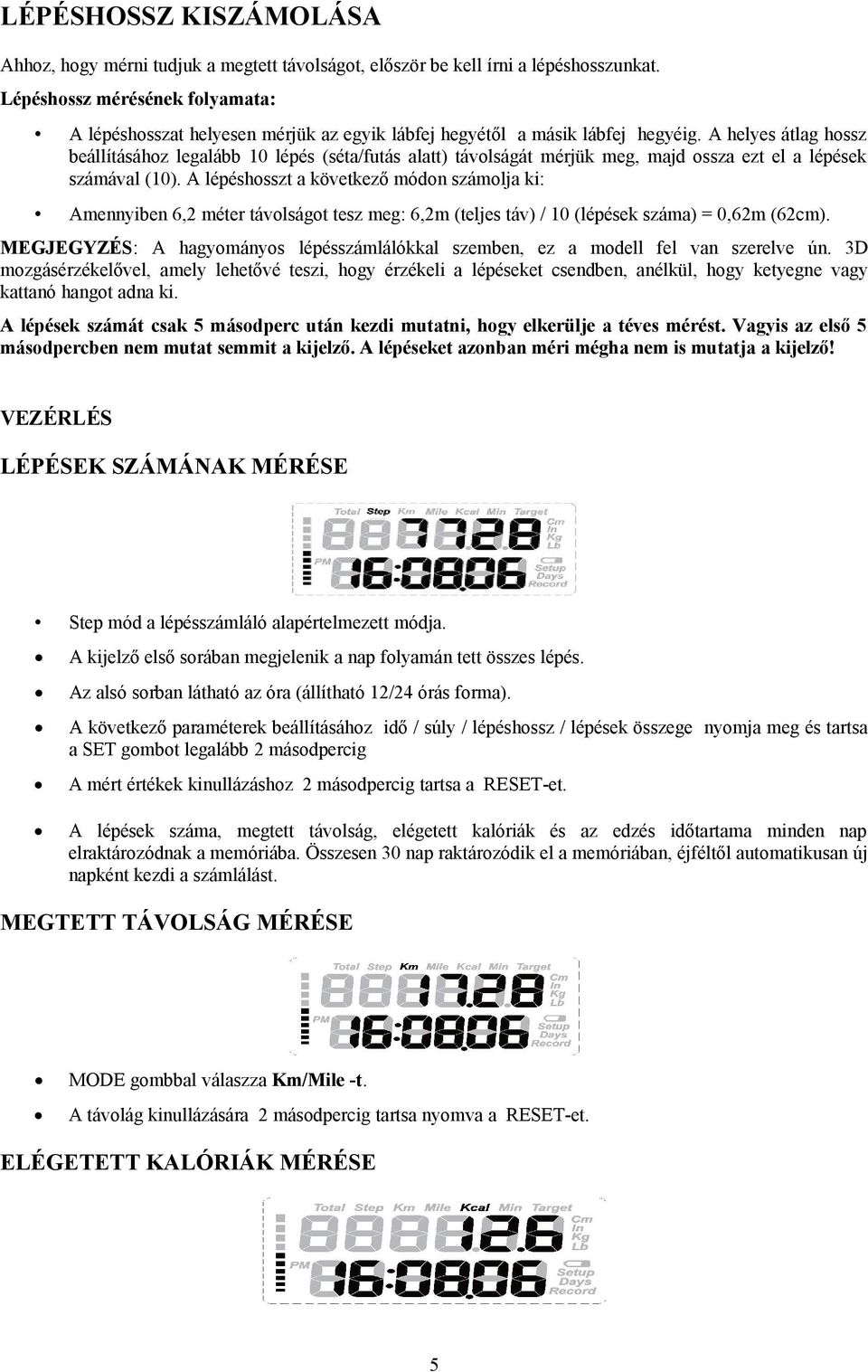 A helyes átlag hossz beállításához legalább 10 lépés (séta/futás alatt) távolságát mérjük meg, majd ossza ezt el a lépések számával (10).