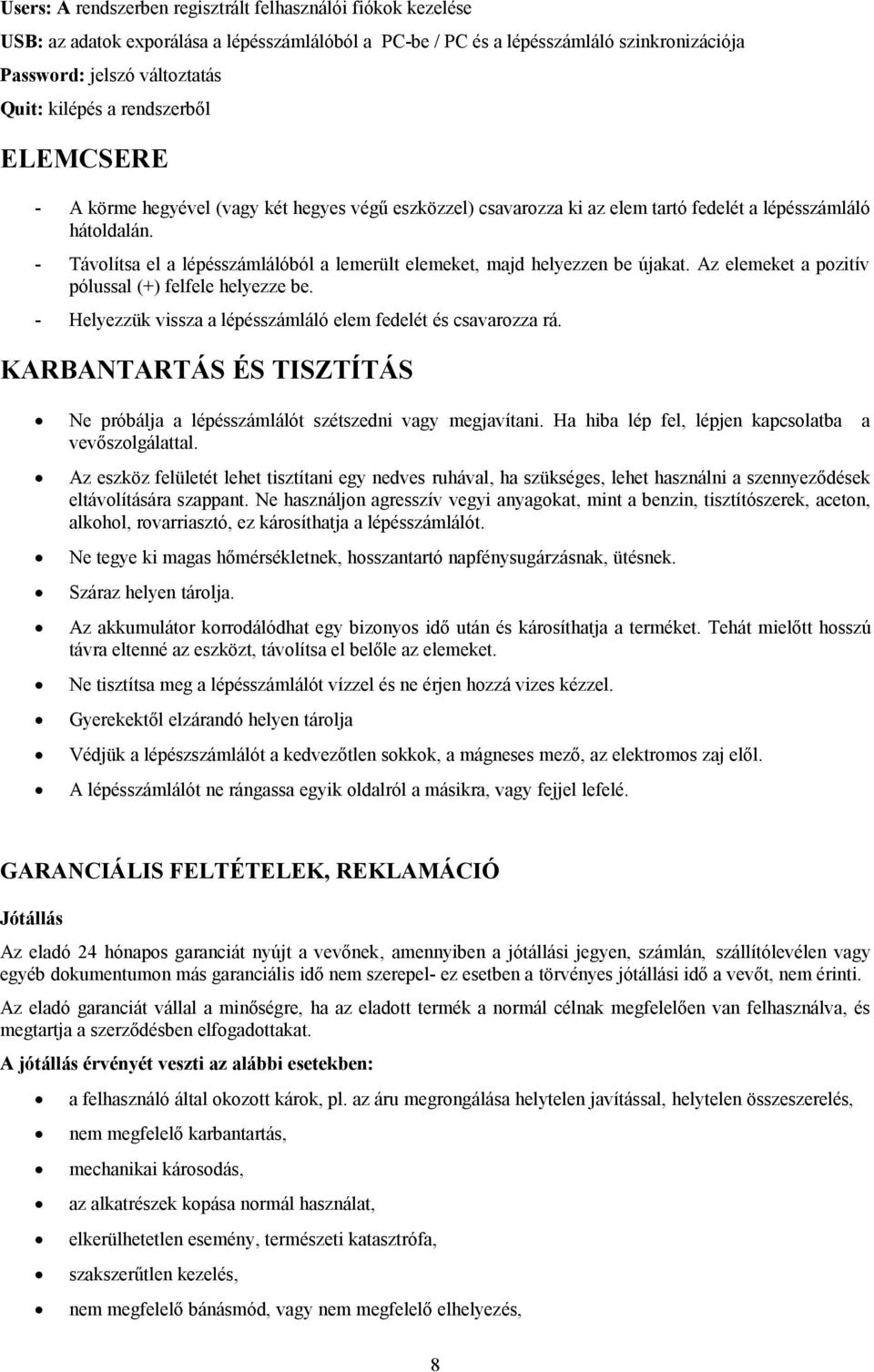 - Távolítsa el a lépésszámlálóból a lemerült elemeket, majd helyezzen be újakat. Az elemeket a pozitív pólussal (+) felfele helyezze be.