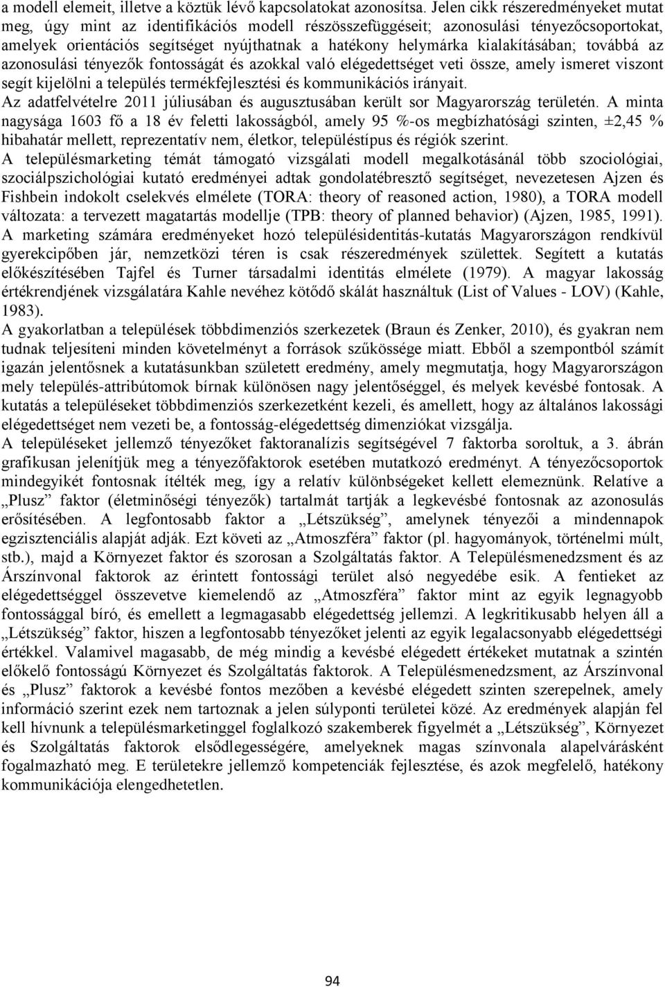 kialakításában; továbbá az azonosulási tényezők fontosságát és azokkal való elégedettséget veti össze, amely ismeret viszont segít kijelölni a település termékfejlesztési és kommunikációs irányait.