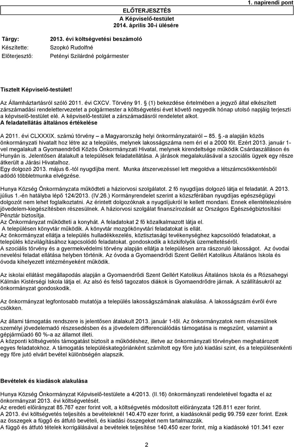 (1) bekezdése értelmében a jegyző által elkészített zárszámadási rendelettervezetet a polgármester a költségvetési évet követő negyedik hónap utolsó napjáig terjeszti a képviselő-testület elé.