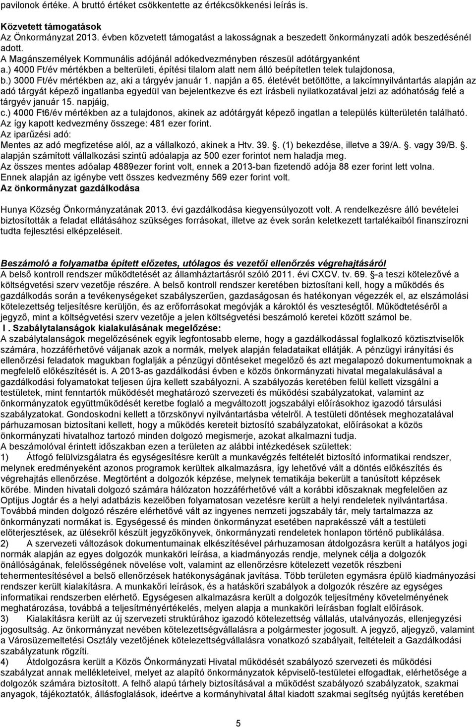 ) 4000 Ft/év mértékben a belterületi, építési tilalom alatt nem álló beépítetlen telek tulajdonosa, b.) 3000 Ft/év mértékben az, aki a tárgyév január 1. napján a 65.