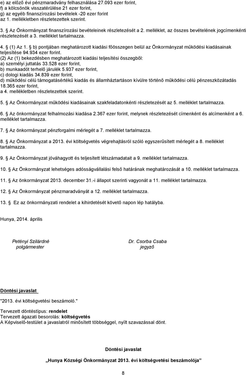 (1) Az 1. b) pontjában meghatározott kiadási főösszegen belül az Önkormányzat működési kiadásainak teljesítése 94.934 ezer forint.