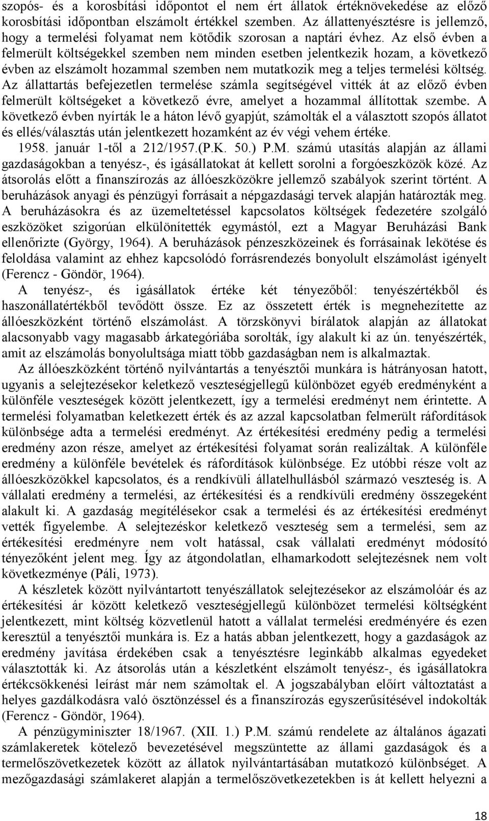 Az első évben a felmerült költségekkel szemben nem minden esetben jelentkezik hozam, a következő évben az elszámolt hozammal szemben nem mutatkozik meg a teljes termelési költség.