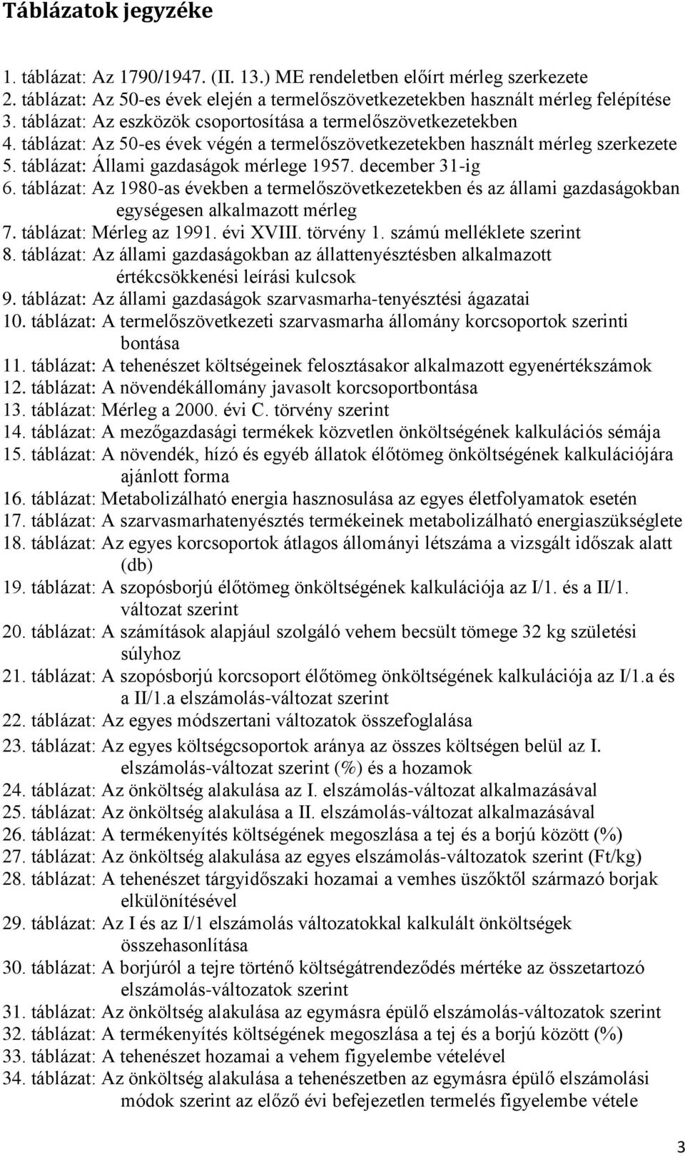 december 31-ig 6. táblázat: Az 1980-as években a termelőszövetkezetekben és az állami gazdaságokban egységesen alkalmazott mérleg 7. táblázat: Mérleg az 1991. évi XVIII. törvény 1.