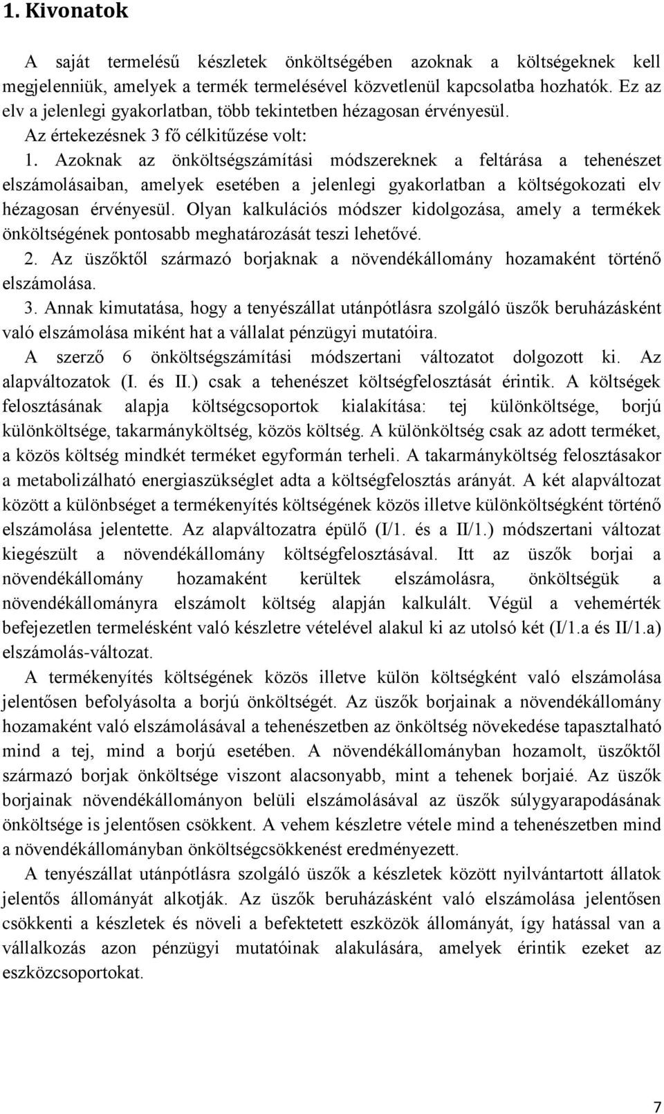 Azoknak az önköltségszámítási módszereknek a feltárása a tehenészet elszámolásaiban, amelyek esetében a jelenlegi gyakorlatban a költségokozati elv hézagosan érvényesül.