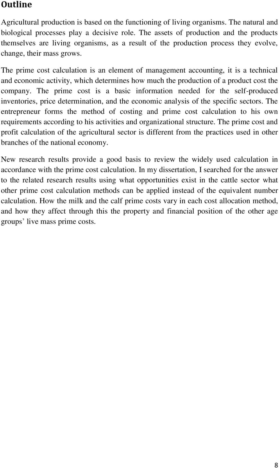 The prime cost calculation is an element of management accounting, it is a technical and economic activity, which determines how much the production of a product cost the company.