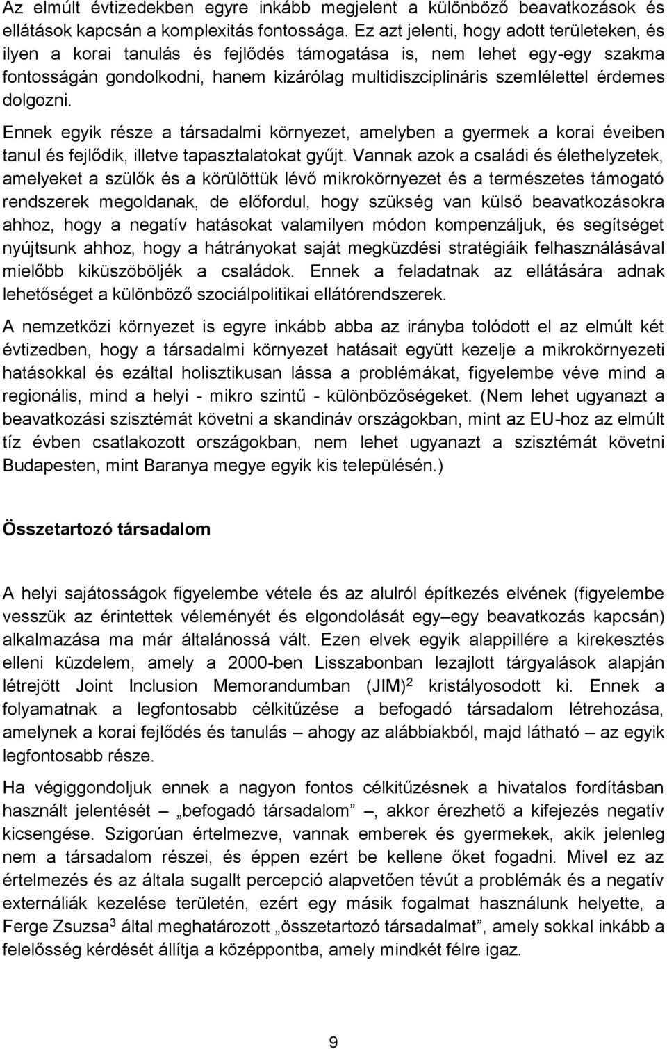 dolgozni. Ennek egyik része a társadalmi környezet, amelyben a gyermek a korai éveiben tanul és fejlődik, illetve tapasztalatokat gyűjt.