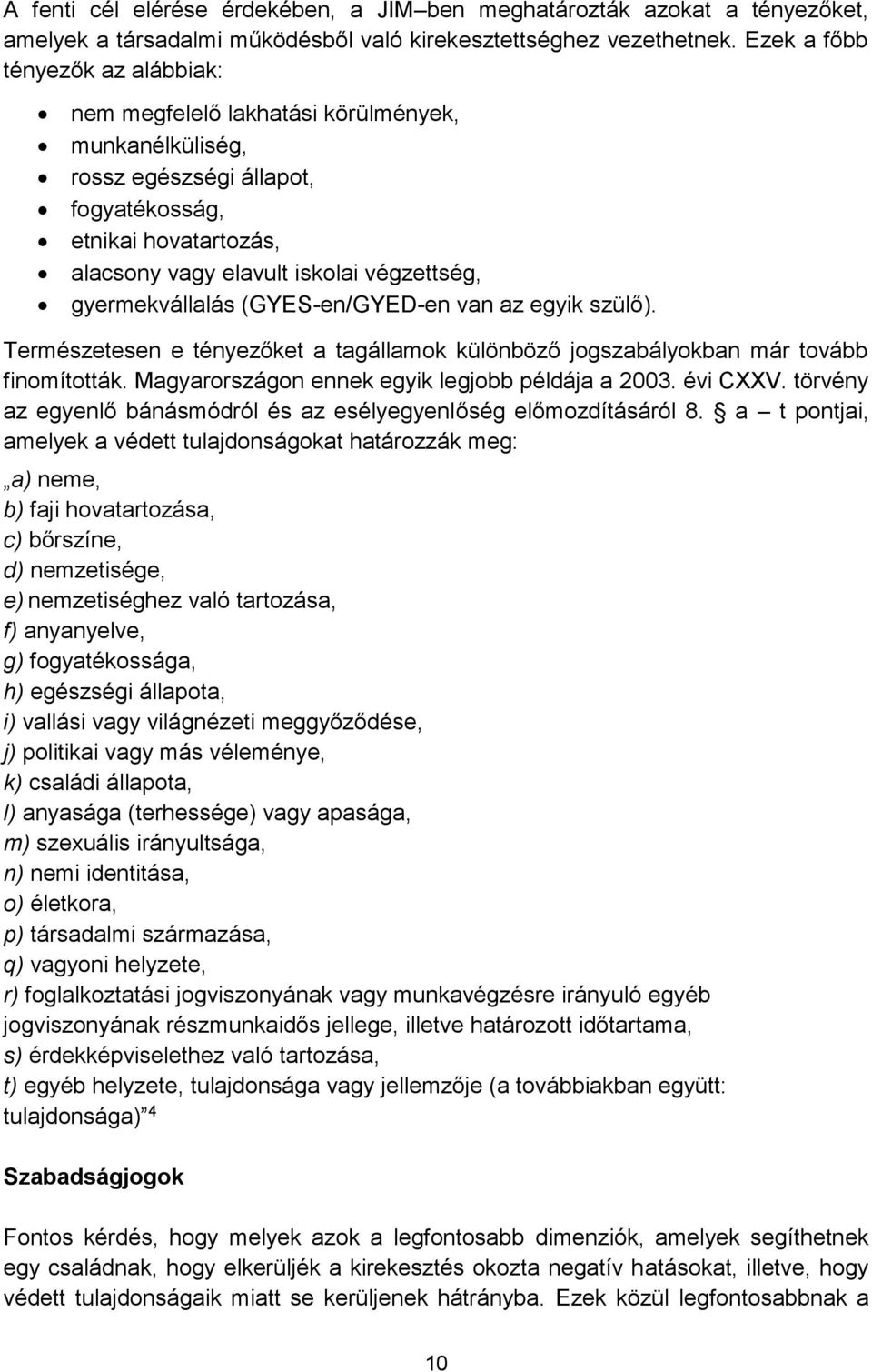 gyermekvállalás (GYES-en/GYED-en van az egyik szülő). Természetesen e tényezőket a tagállamok különböző jogszabályokban már tovább finomították. Magyarországon ennek egyik legjobb példája a 2003.