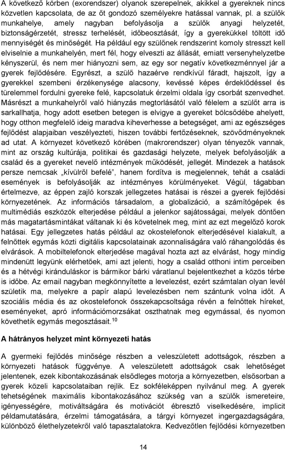 Ha például egy szülőnek rendszerint komoly stresszt kell elviselnie a munkahelyén, mert fél, hogy elveszti az állását, emiatt versenyhelyzetbe kényszerül, és nem mer hiányozni sem, az egy sor negatív