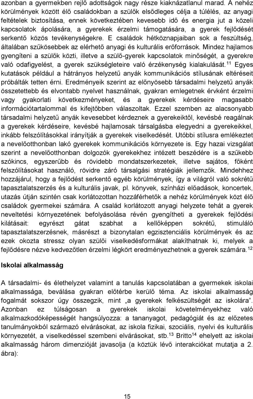 gyerekek érzelmi támogatására, a gyerek fejlődését serkentő közös tevékenységekre. E családok hétköznapjaiban sok a feszültség, általában szűkösebbek az elérhető anyagi és kulturális erőforrások.