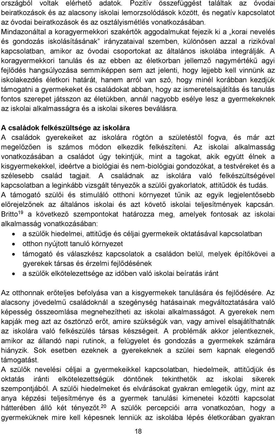 Mindazonáltal a koragyermekkori szakértők aggodalmukat fejezik ki a korai nevelés és gondozás iskolásításának irányzataival szemben, különösen azzal a rizikóval kapcsolatban, amikor az óvodai