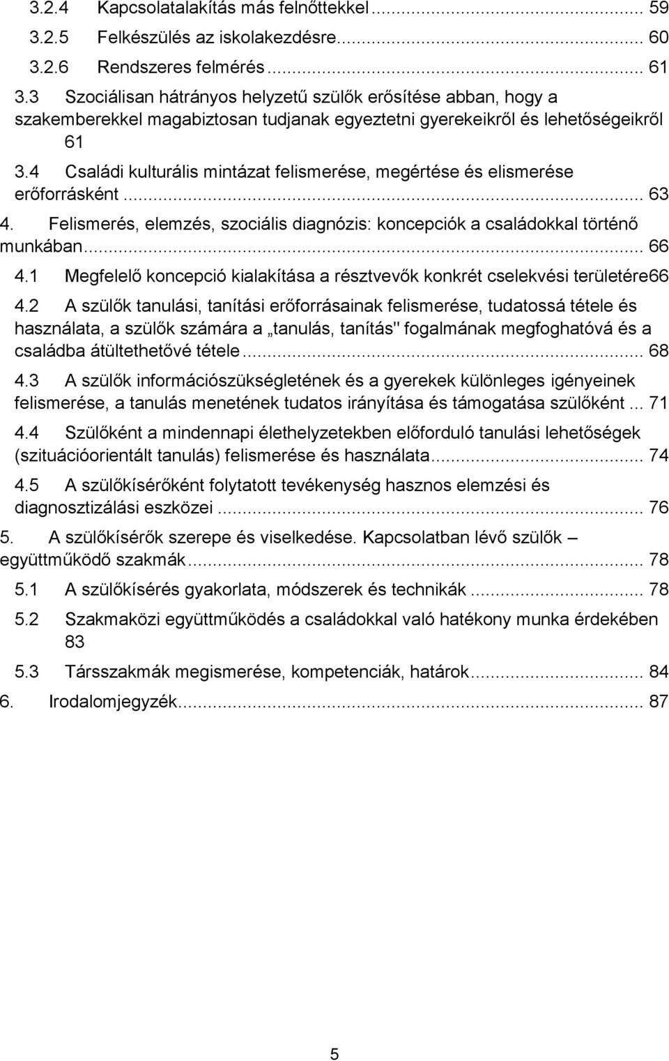 4 Családi kulturális mintázat felismerése, megértése és elismerése erőforrásként... 63 4. Felismerés, elemzés, szociális diagnózis: koncepciók a családokkal történő munkában... 66 4.