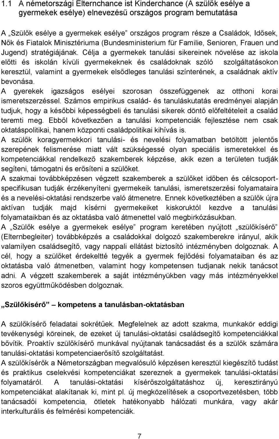 Célja a gyermekek tanulási sikereinek növelése az iskola előtti és iskolán kívüli gyermekeknek és családoknak szóló szolgáltatásokon keresztül, valamint a gyermekek elsődleges tanulási színterének, a