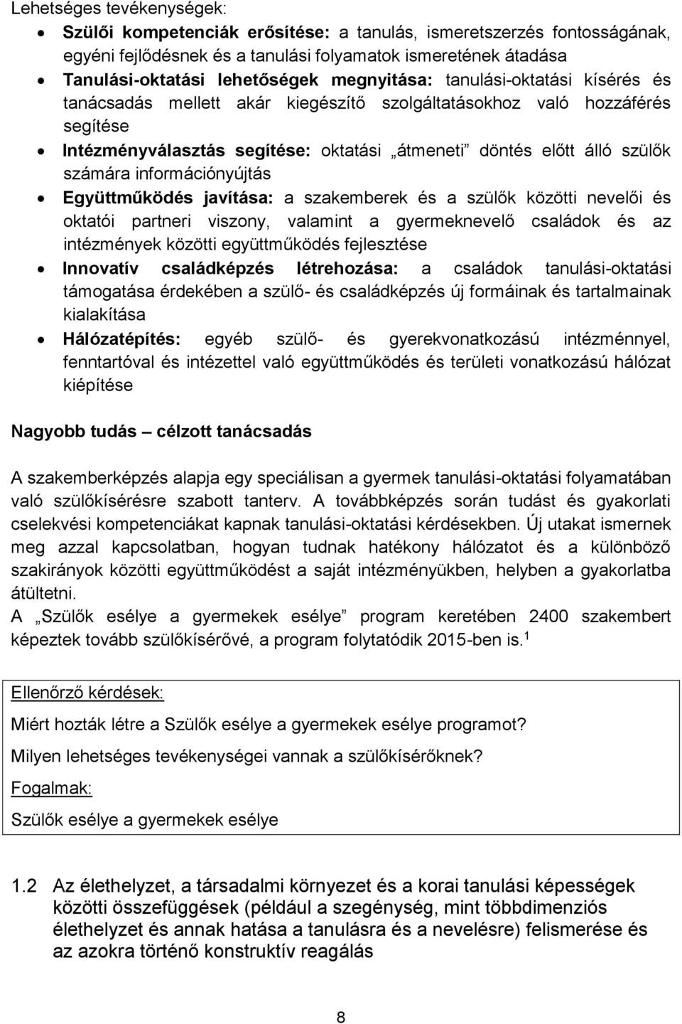 információnyújtás Együttműködés javítása: a szakemberek és a szülők közötti nevelői és oktatói partneri viszony, valamint a gyermeknevelő családok és az intézmények közötti együttműködés fejlesztése