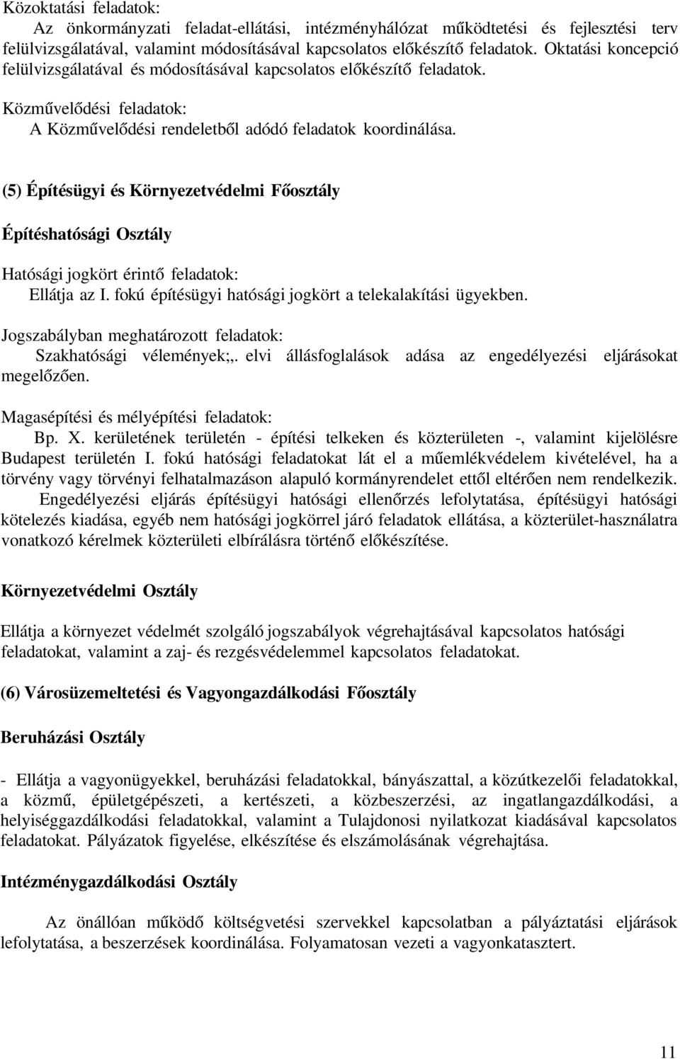 (5) Építésügyi és Környezetvédelmi Főosztály Építéshatósági Osztály Hatósági jogkört érintő feladatok: Ellátja az I. fokú építésügyi hatósági jogkört a telekalakítási ügyekben.