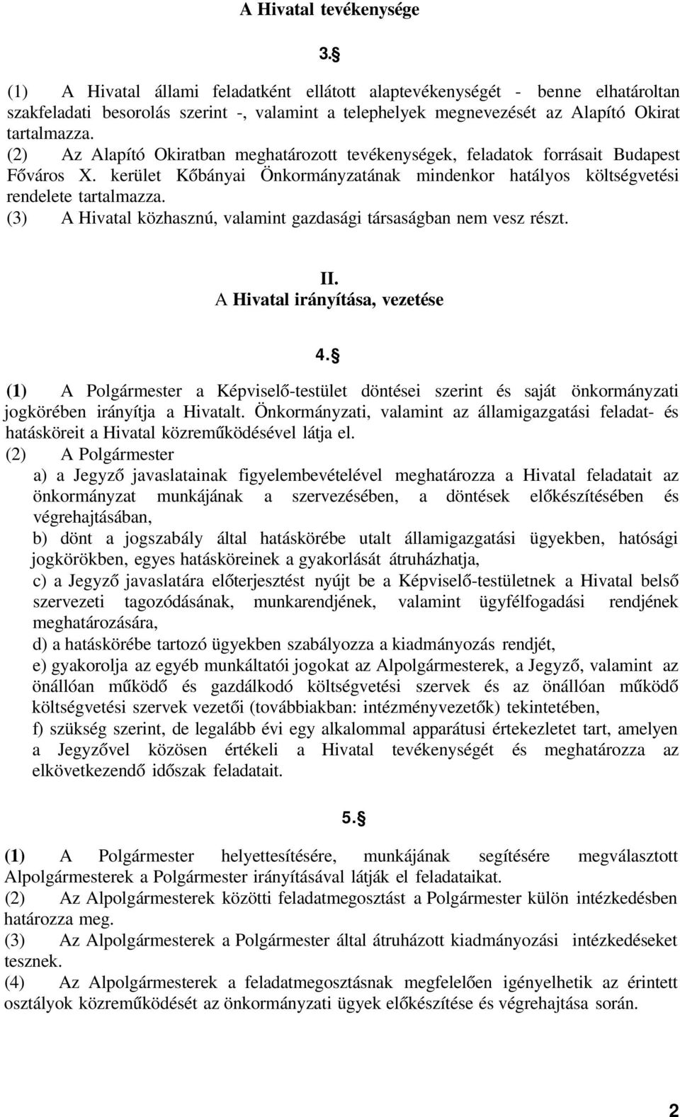 (2) Az Alapító Okiratban meghatározott tevékenységek, feladatok forrásait Budapest Főváros X. kerület Kőbányai Önkormányzatának mindenkor hatályos költségvetési rendelete tartalmazza.