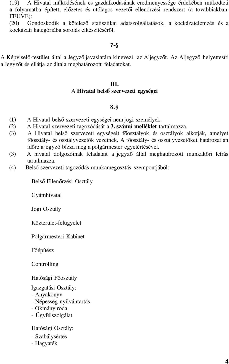 Az Aljegyző helyettesíti a Jegyzőt és ellátja az általa meghatározott feladatokat. III. A Hivatal belső szervezeti egységei 8. (1) A Hivatal belső szervezeti egységei nem jogi személyek.