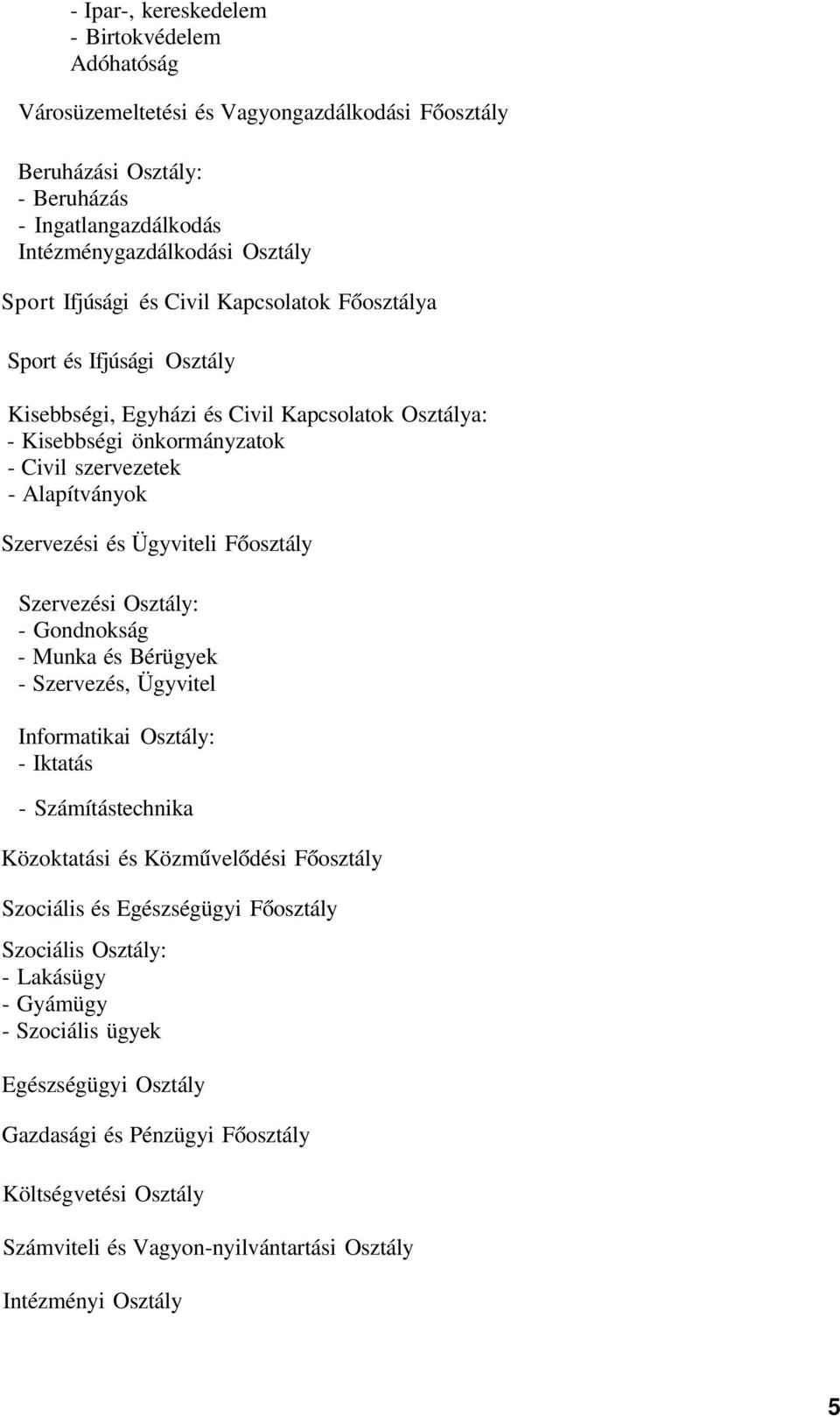 Főosztály Szervezési Osztály: - Gondnokság - Munka és Bérügyek - Szervezés, Ügyvitel Informatikai Osztály: - Iktatás - Számítástechnika Közoktatási és Közművelődési Főosztály Szociális és