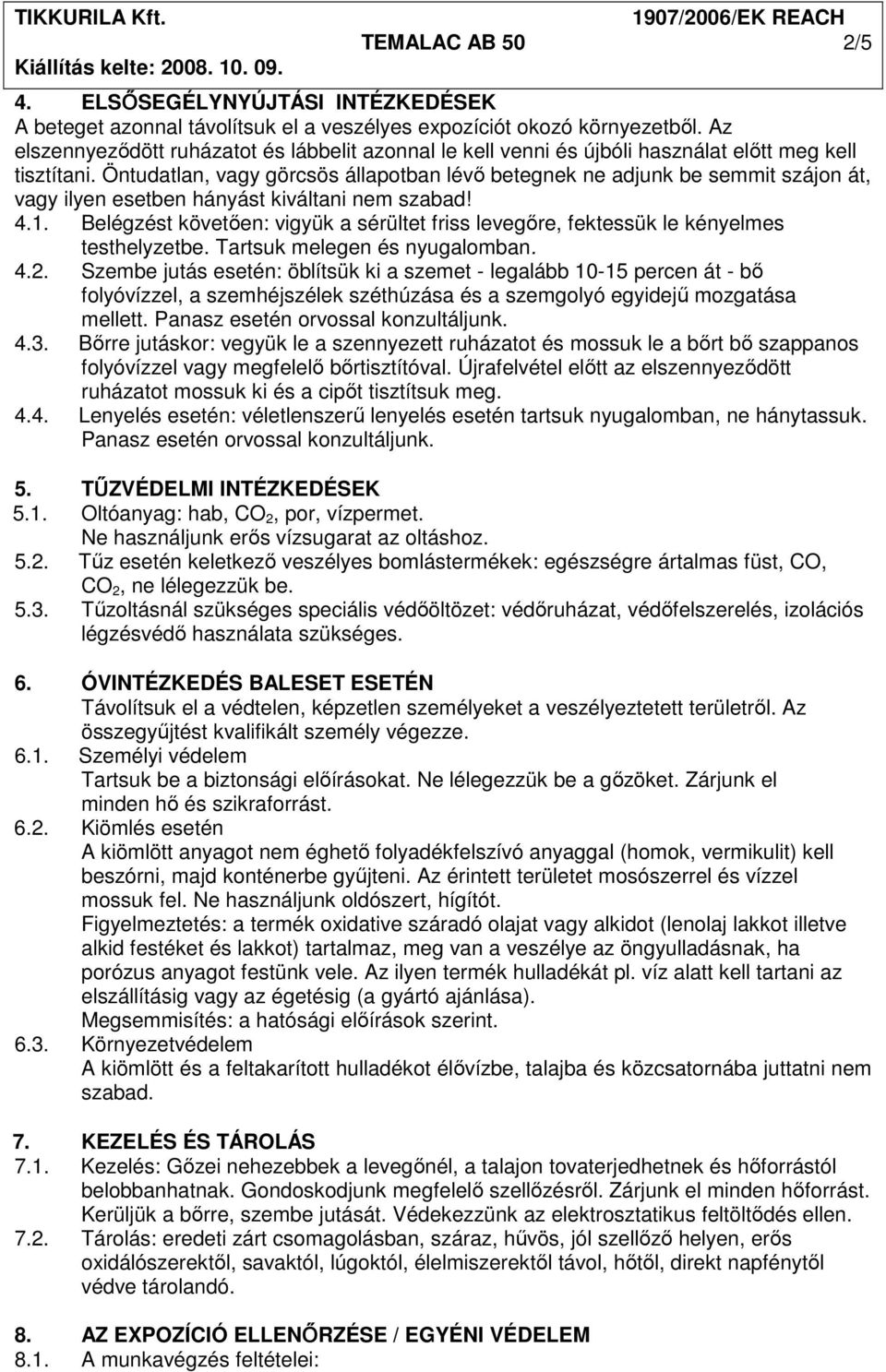 Öntudatlan, vagy görcsös állapotban lévı betegnek ne adjunk be semmit szájon át, vagy ilyen esetben hányást kiváltani nem szabad! 4.1.