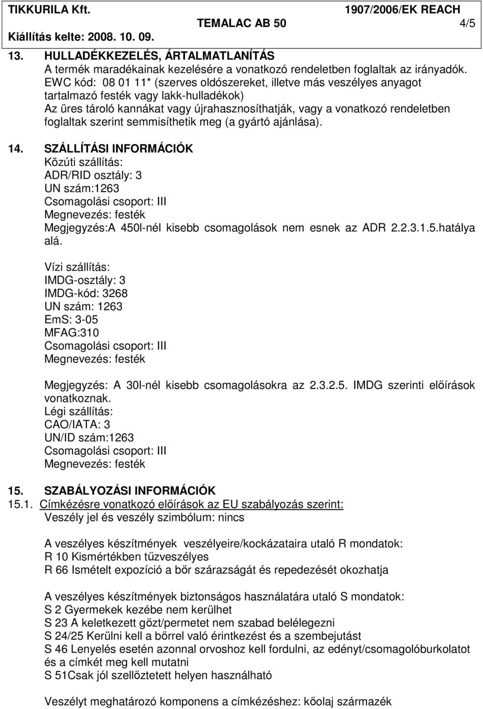 foglaltak szerint semmisíthetik meg (a gyártó ajánlása). 14. SZÁLLÍTÁSI INFORMÁCIÓK Közúti szállítás: ADR/RID osztály: 3 UN szám:1263 Megjegyzés:A 450l-nél kisebb csomagolások nem esnek az ADR 2.2.3.1.5.hatálya alá.