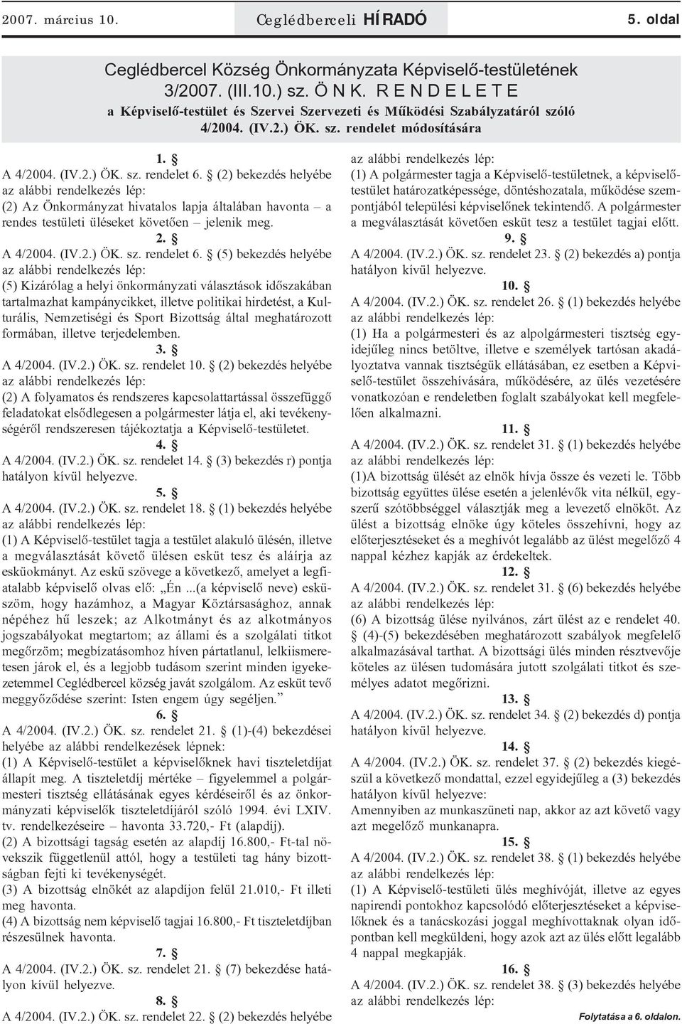 (2) bekezdés helyébe az alábbi rendelkezés lép: (2) Az Önkormányzat hivatalos lapja általában havonta a rendes testületi üléseket követõen jelenik meg. 2. A 4/2004. (IV.2.) ÖK. sz. rendelet 6.