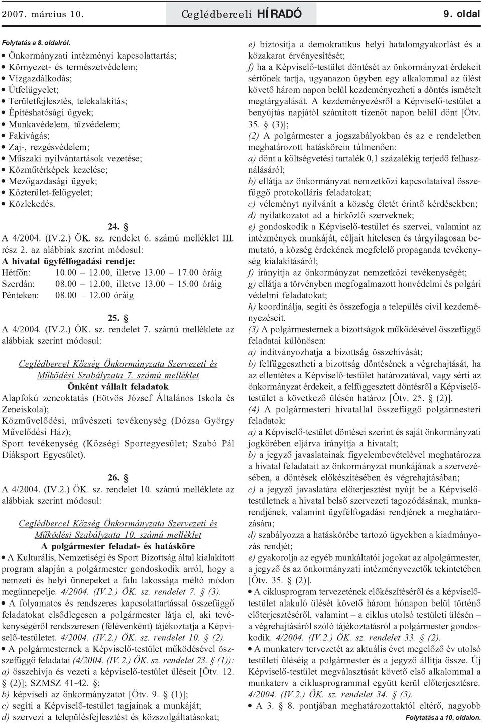 Zaj-, rezgésvédelem; Mûszaki nyilvántartások vezetése; Közmûtérképek kezelése; Mezõgazdasági ügyek; Közterület-felügyelet; Közlekedés. 24. A 4/2004. (IV.2.) ÖK. sz. rendelet 6. számú melléklet III.