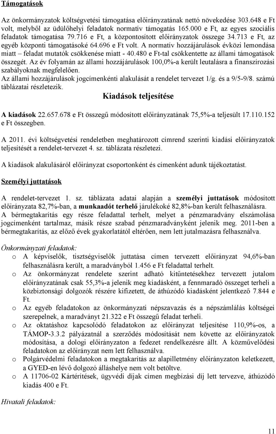 A normatív hozzájárulások évközi lemondása miatt feladat mutatók csökkenése miatt - 40.480 e Ft-tal csökkentette az állami támogatások összegét.