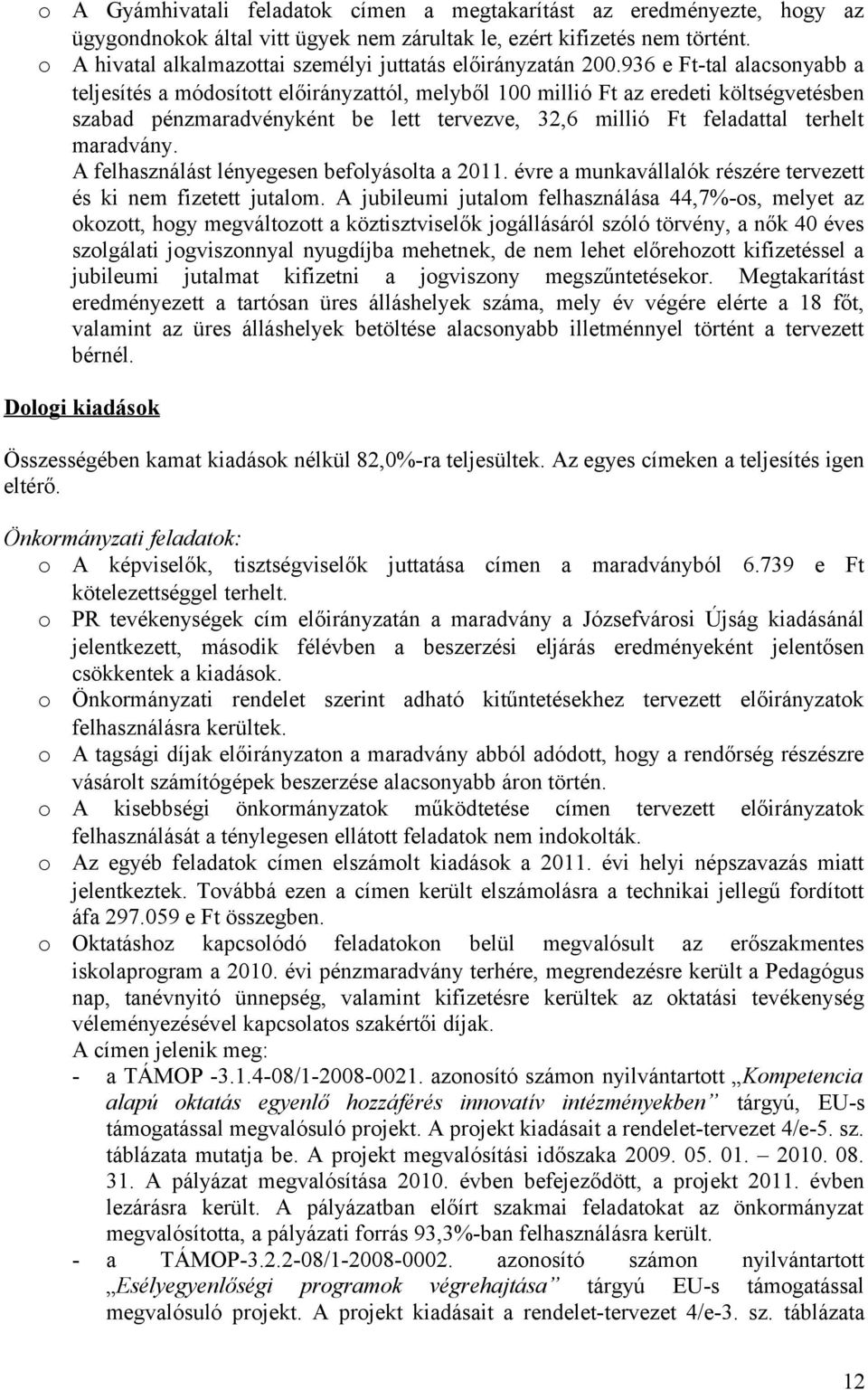 936 e Ft-tal alacsonyabb a teljesítés a módosított előirányzattól, melyből 100 millió Ft az eredeti költségvetésben szabad pénzmaradvényként be lett tervezve, 32,6 millió Ft feladattal terhelt