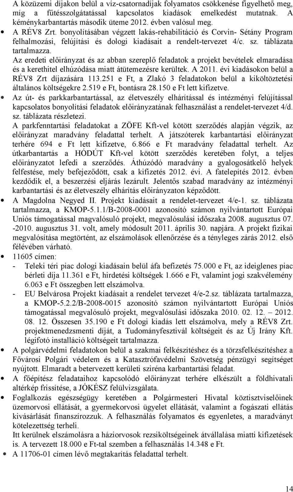 Az eredeti előirányzat és az abban szereplő feladatok a projekt bevételek elmaradása és a kerethitel elhúzódása miatt átütemezésre kerültek. A 2011. évi kiadásokon belül a RÉV8 Zrt díjazására 113.