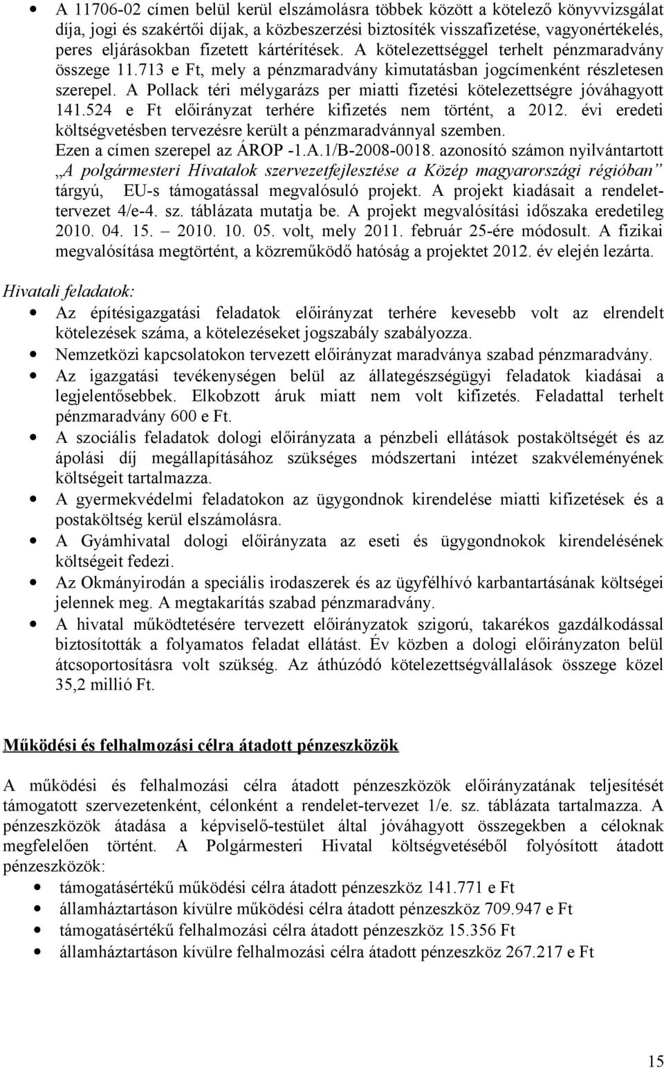A Pollack téri mélygarázs per miatti fizetési kötelezettségre jóváhagyott 141.524 e Ft előirányzat terhére kifizetés nem történt, a 2012.