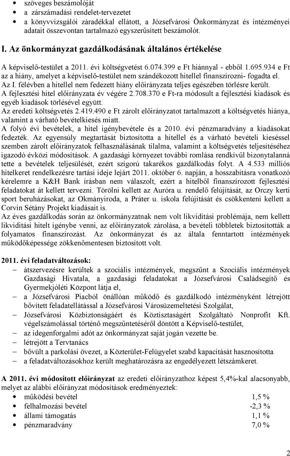 934 e Ft az a hiány, amelyet a képviselő-testület nem szándékozott hitellel finanszírozni- fogadta el. Az I. félévben a hitellel nem fedezett hiány előirányzata teljes egészében törlésre került.