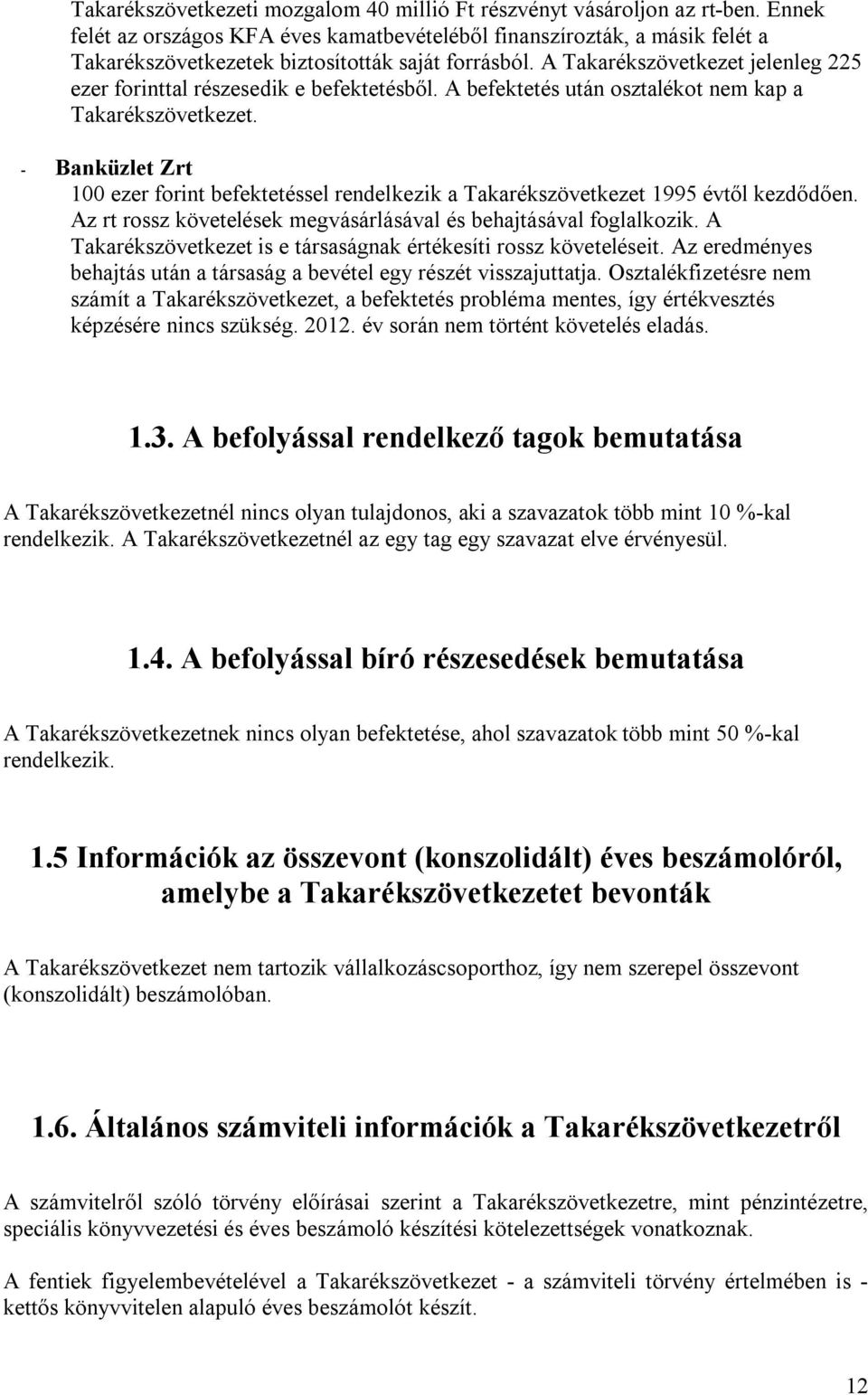 A Takarékszövetkezet jelenleg 225 ezer forinttal részesedik e befektetésből. A befektetés után osztalékot nem kap a Takarékszövetkezet.