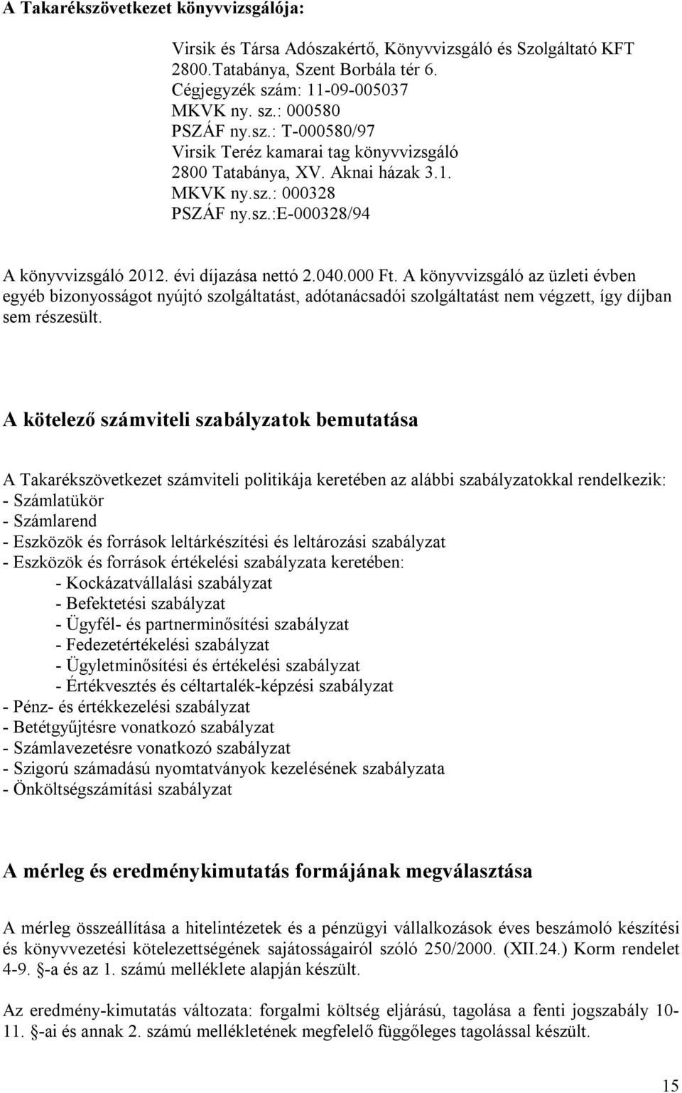 A könyvvizsgáló az üzleti évben egyéb bizonyosságot nyújtó szolgáltatást, adótanácsadói szolgáltatást nem végzett, így díjban sem részesült.