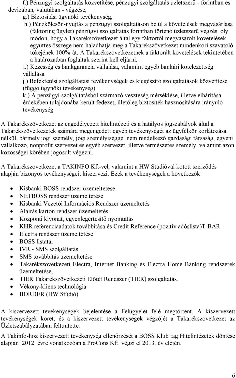 által egy faktortól megvásárolt követelések együttes összege nem haladhatja meg a Takarékszövetkezet mindenkori szavatoló tőkéjének 100%-át.