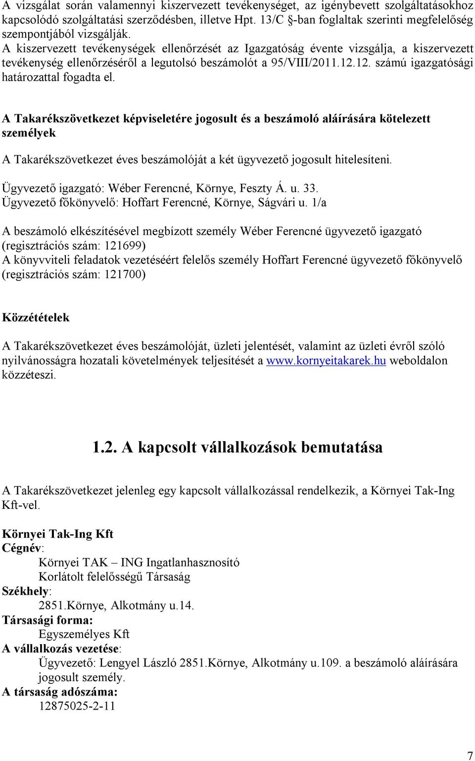 A kiszervezett tevékenységek ellenőrzését az Igazgatóság évente vizsgálja, a kiszervezett tevékenység ellenőrzéséről a legutolsó beszámolót a 95/VIII/2011.12.