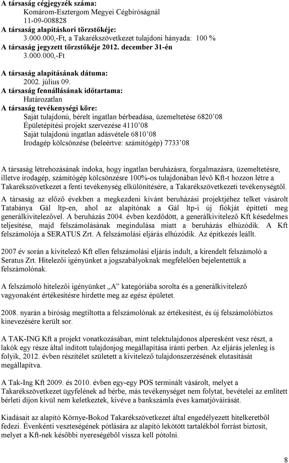 A társaság fennállásának időtartama: Határozatlan A társaság tevékenységi köre: Saját tulajdonú, bérelt ingatlan bérbeadása, üzemeltetése 6820 08 Épületépítési projekt szervezése 4110 08 Saját