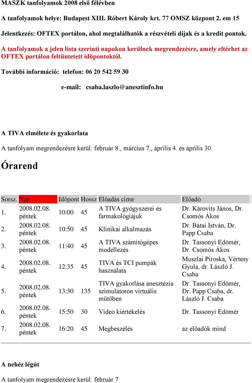 laszlo@anesztinfo.hu A TIVA elmélete és gyakorlata A tanfolyam megrendezésre kerül: február 8., március 7., április és április 30. 7. 2008.