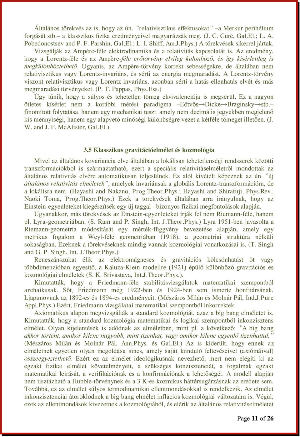 Az eredmény, hogy a Lorentz-féle és az Ampère-féle erőtörvény elvileg különböző, és így kísérletileg is megkülönböztethető.