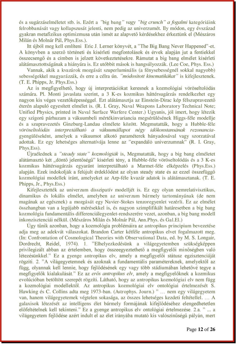 Lerner könyvét, a The Big Bang Never Happened -et. A könyvben a szerző történeti és kísérleti megfontolások és érvek alapján jut a fentiekkel összecsengő és a címben is jelzett következtetésekre.