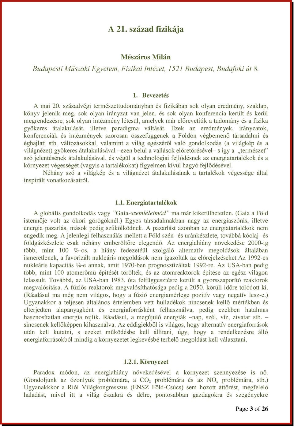 létesül, amelyek már előrevetítik a tudomány és a fizika gyökeres átalakulását, illetve paradigma váltását.