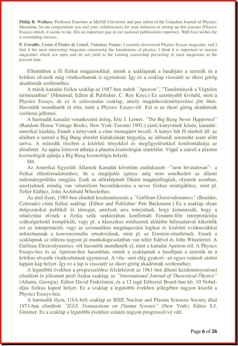 journal (Physics Essays) which, it seems to me, fills an important gap in our national publications repertory. With best wishes for a resounding success.. P.