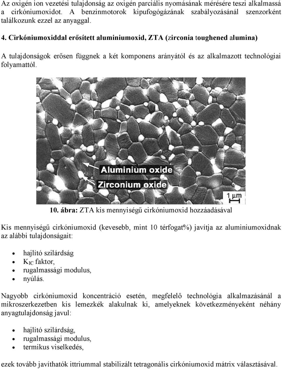 Cirkóniumoxiddal erősített aluminiumoxid, ZTA (zirconia toughened alumina) A tulajdonságok erősen függnek a két komponens arányától és az alkalmazott technológiai folyamattól. 10.