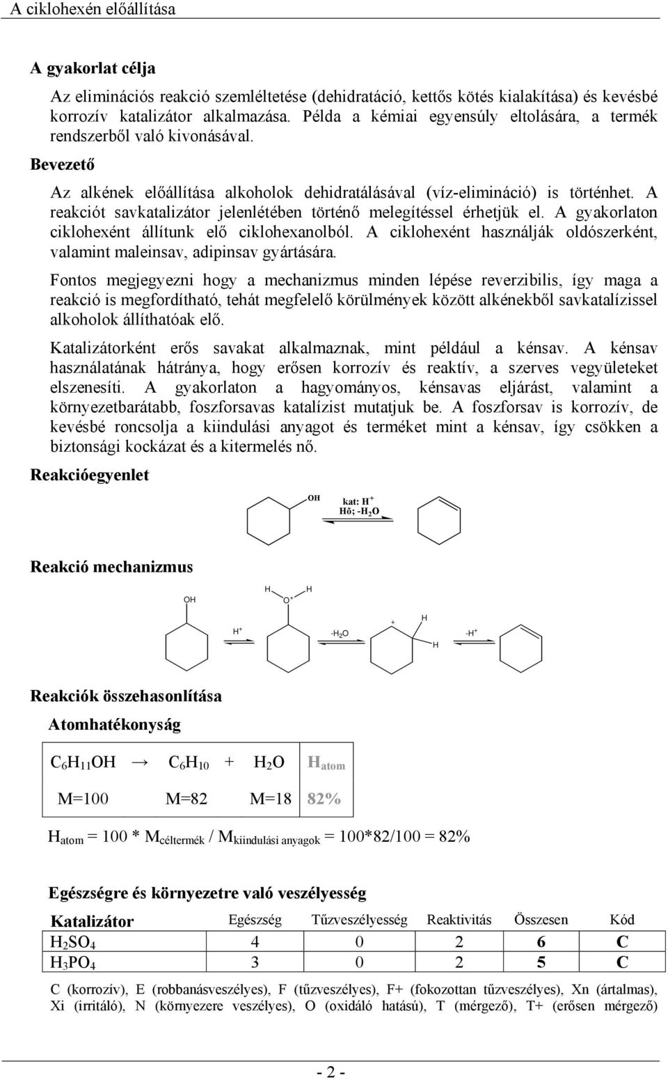 A reakciót savkatalizátor jelenlétében történő melegítéssel érhetjük el. A gyakorlaton ciklohexént állítunk elő ciklohexanolból.